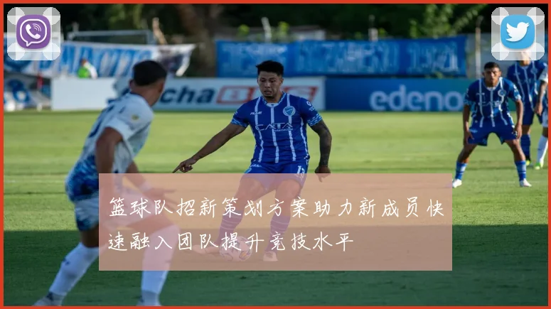 篮球队招新策划方案助力新成员快速融入团队提升竞技水平