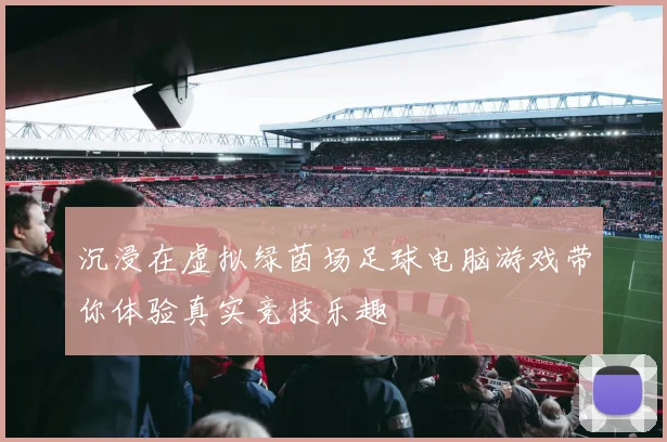 沉浸在虚拟绿茵场足球电脑游戏带你体验真实竞技乐趣
